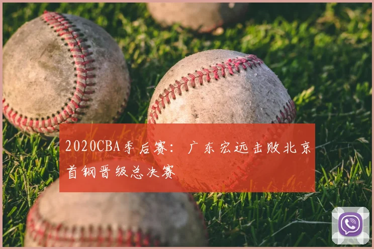 2020CBA季后赛:广东宏远击败北京首钢晋级总决赛
