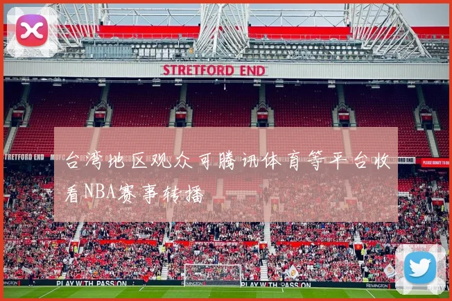 台湾地区观众可腾讯体育等平台收看NBA赛事转播