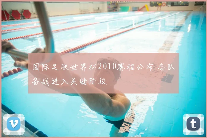 国际足联世界杯2010赛程公布 各队备战进入关键阶段