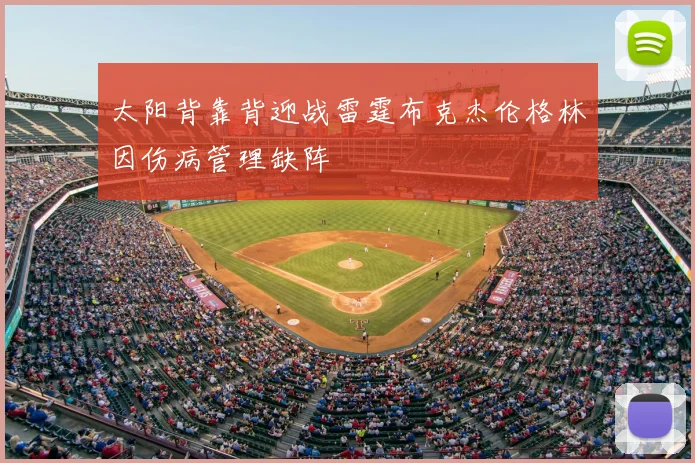 太阳背靠背迎战雷霆布克杰伦格林因伤病管理缺阵