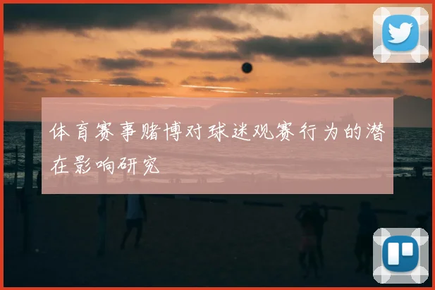 体育赛事赌博对球迷观赛行为的潜在影响研究