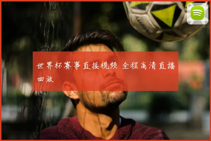 世界杯赛事直接视频 全程高清直播回放