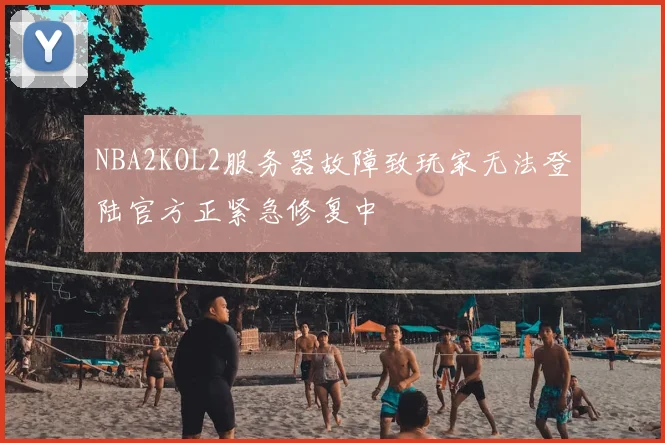 NBA2KOL2服务器故障致玩家无法登陆官方正紧急修复中