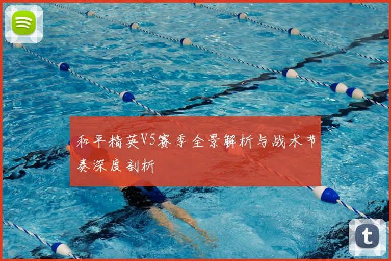 和平精英V5赛季全景解析与战术节奏深度剖析