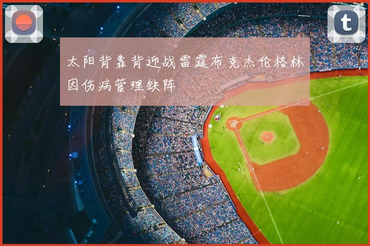 太阳背靠背迎战雷霆布克杰伦格林因伤病管理缺阵