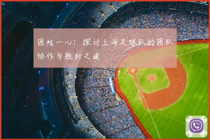 团结一心：探讨上海足球队的团队协作与胜利之道