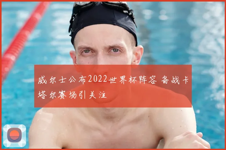 威尔士公布2022世界杯阵容 备战卡塔尔赛场引关注